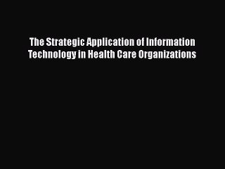 Скачать видео: [PDF Download] The Strategic Application of Information Technology in Health Care Organizations