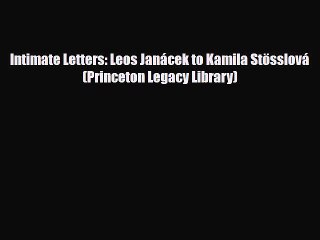 PDF Download Intimate Letters: Leos Janácek to Kamila Stösslová (Princeton Legacy Library)