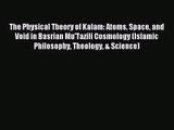 [PDF Download] The Physical Theory of Kalam: Atoms Space and Void in Basrian Mu'Tazili Cosmology