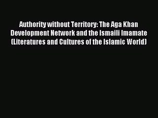 [PDF Download] Authority without Territory: The Aga Khan Development Network and the Ismaili