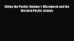 Diving the Pacific: Volume 1: Micronesia and the Western Pacific Islands [Download] Full Ebook
