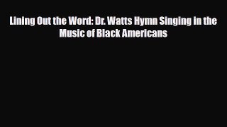 PDF Download Lining Out the Word: Dr. Watts Hymn Singing in the Music of Black Americans Download