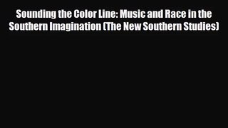 PDF Download Sounding the Color Line: Music and Race in the Southern Imagination (The New Southern