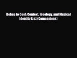 PDF Download Bebop to Cool: Context Ideology and Musical Identity (Jazz Companions) Download