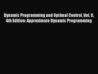 PDF Download Dynamic Programming and Optimal Control Vol. II 4th Edition: Approximate Dynamic