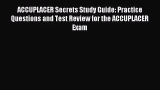 [PDF Download] ACCUPLACER Secrets Study Guide: Practice Questions and Test Review for the ACCUPLACER