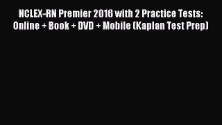 [PDF Download] NCLEX-RN Premier 2016 with 2 Practice Tests: Online + Book + DVD + Mobile (Kaplan