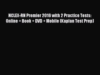 [PDF Download] NCLEX-RN Premier 2016 with 2 Practice Tests: Online + Book + DVD + Mobile (Kaplan