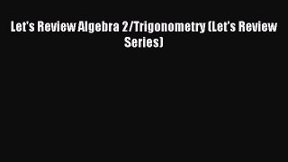 [PDF Download] Let's Review Algebra 2/Trigonometry (Let's Review Series) [Read] Online