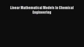 PDF Download Linear Mathematical Models In Chemical Engineering Download Online