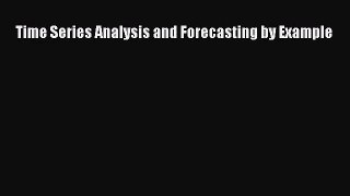 PDF Download Time Series Analysis and Forecasting by Example Download Full Ebook