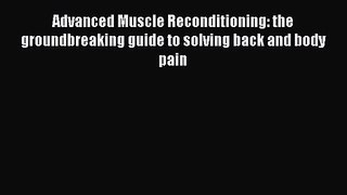 PDF Download Advanced Muscle Reconditioning: the groundbreaking guide to solving back and body