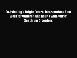 PDF Download Envisioning a Bright Future: Interventions That Work for Children and Adults with