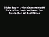 Chicken Soup for the Soul: Grandmothers: 101 Stories of Love Laughs and Lessons from Grandmothers