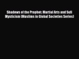 [PDF Download] Shadows of the Prophet: Martial Arts and Sufi Mysticism (Muslims in Global Societies
