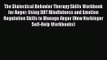 The Dialectical Behavior Therapy Skills Workbook for Anger: Using DBT Mindfulness and Emotion