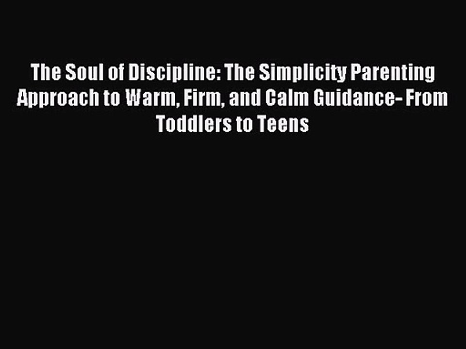 The Soul of Discipline: The Simplicity Parenting Approach to Warm Firm and Calm Guidance- From