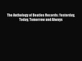 PDF Download The Anthology of Beatles Records: Yesterday Today Tomorrow and Always Download