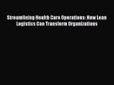 [PDF Download] Streamlining Health Care Operations: How Lean Logistics Can Transform Organizations