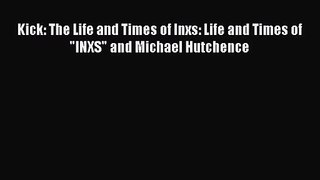 PDF Download Kick: The Life and Times of Inxs: Life and Times of INXS and Michael Hutchence