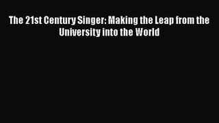 PDF Download The 21st Century Singer: Making the Leap from the University into the World Download