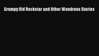 PDF Download Grumpy Old Rockstar and Other Wondrous Stories Read Full Ebook