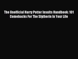 [PDF Download] The Unofficial Harry Potter Insults Handbook: 101 Comebacks For The Slytherin