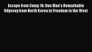 [PDF Download] Escape from Camp 14: One Man's Remarkable Odyssey from North Korea to Freedom
