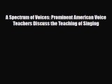 PDF Download A Spectrum of Voices: Prominent American Voice Teachers Discuss the Teaching of