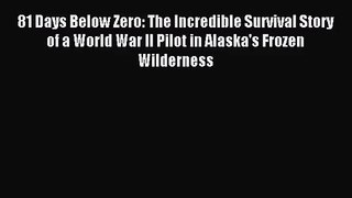 [PDF Download] 81 Days Below Zero: The Incredible Survival Story of a World War II Pilot in