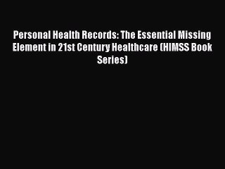 [PDF Download] Personal Health Records: The Essential Missing Element in 21st Century Healthcare