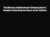 The Ministry of Motherhood: Following Christ's Example in Reaching the Hearts of Our Children