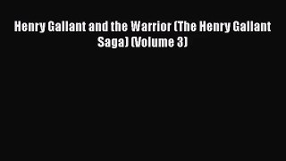 Henry Gallant and the Warrior (The Henry Gallant Saga) (Volume 3) [PDF] Online