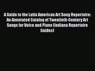 PDF Download A Guide to the Latin American Art Song Repertoire: An Annotated Catalog of Twentieth-Century