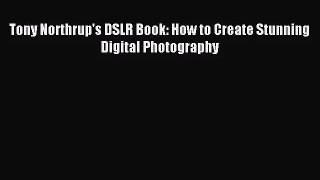 [PDF Download] Tony Northrup's DSLR Book: How to Create Stunning Digital Photography [Read]
