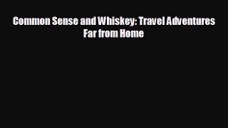 [PDF Download] Common Sense and Whiskey: Travel Adventures Far from Home [Download] Online
