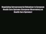 [PDF Download] Regulating Entrepreneurial Behaviour in European Health Care Systems (European
