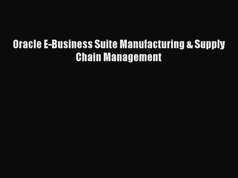 [PDF Download] Oracle E-Business Suite Manufacturing & Supply Chain Management [Read] Online