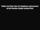 PDF Download Timber the Flute Tutor: For Beginners and Learners on the Wooden Simple-system