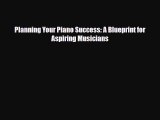 PDF Download Planning Your Piano Success: A Blueprint for Aspiring Musicians Download Full