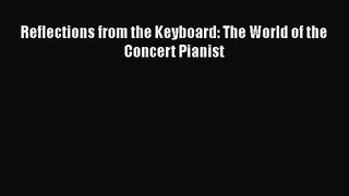 PDF Download Reflections from the Keyboard: The World of the Concert Pianist Download Full