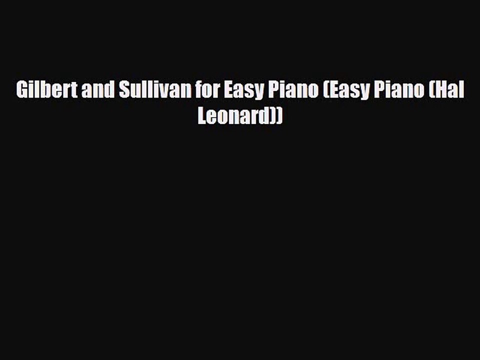 PDF Download Gilbert and Sullivan for Easy Piano (Easy Piano (Hal Leonard)) Read Online