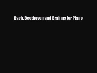 PDF Download Bach Beethoven and Brahms for Piano PDF Full Ebook