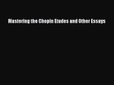 PDF Download Mastering the Chopin Etudes and Other Essays Download Full Ebook