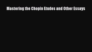 PDF Download Mastering the Chopin Etudes and Other Essays Download Full Ebook