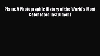 PDF Download Piano: A Photographic History of the World's Most Celebrated Instrument Read Online