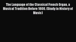 PDF Download The Language of the Classical French Organ a Musical Tradition Before 1800. (Study