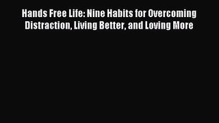 Hands Free Life: Nine Habits for Overcoming Distraction Living Better and Loving More [Read]