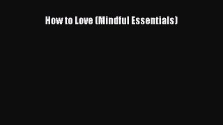 How to Love (Mindful Essentials) [Download] Online