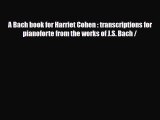 PDF Download A Bach book for Harriet Cohen : transcriptions for pianoforte from the works of